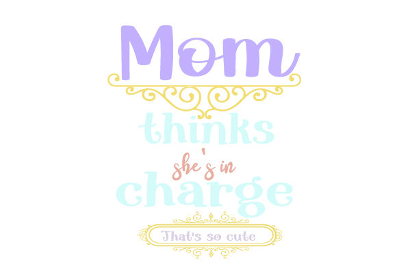 Mom Thinks She's in Charge: Bold Quotes for Crafts