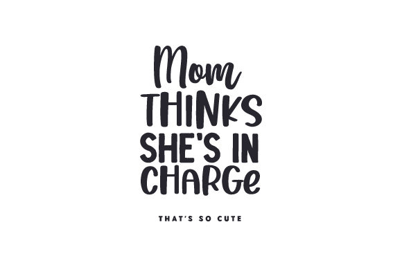 Mom Thinks She's in Charge: Cute Quotes for Crafts